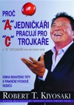 Proč jedničkáři pracují pro trojkaře, Robert T. Kiyosaki